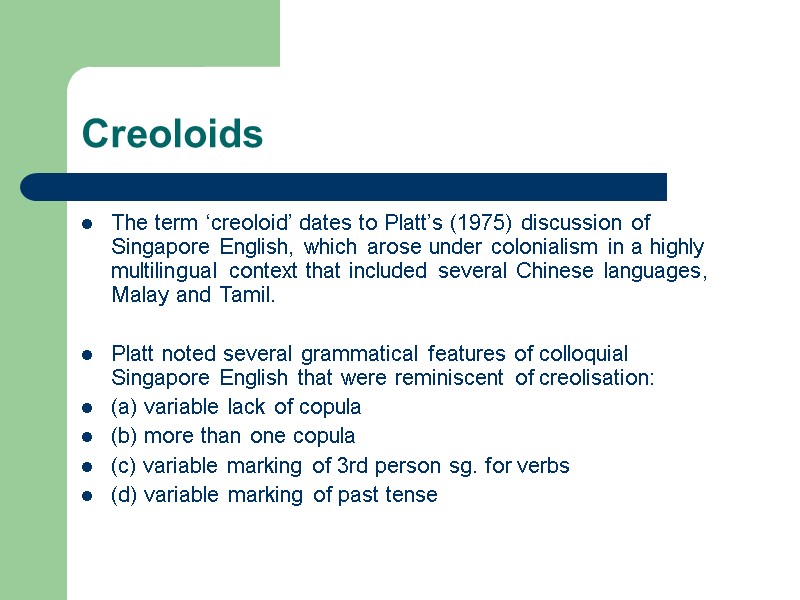 Creoloids  The term ‘creoloid’ dates to Platt’s (1975) discussion of Singapore English, which
